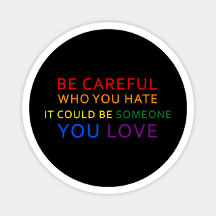 Be Careful Who You Hate It Could Be Someone You Love LGBT Magnet